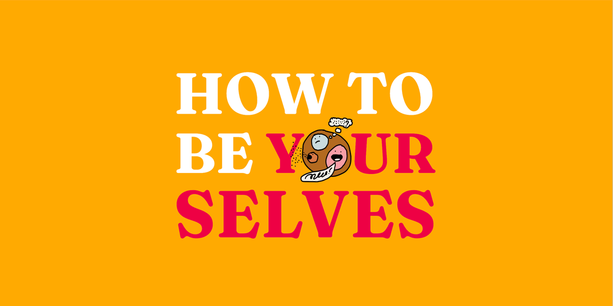 How to Be Yourselves